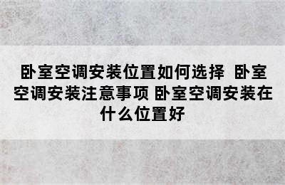 卧室空调安装位置如何选择  卧室空调安装注意事项 卧室空调安装在什么位置好